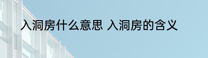 入洞房什么意思 入洞房的含义