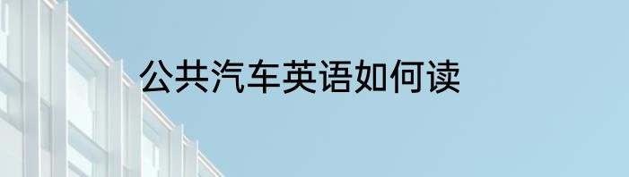 公共汽车英语如何读