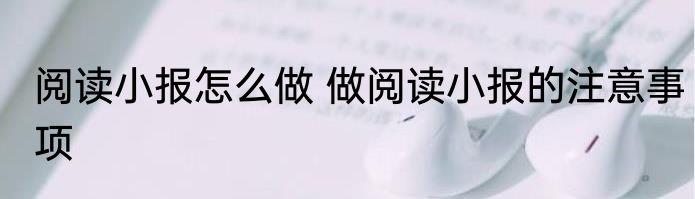 阅读小报怎么做 做阅读小报的注意事项