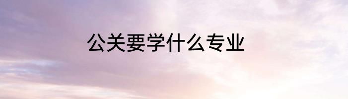 公关要学什么专业