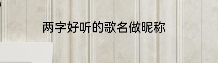两字好听的歌名做昵称