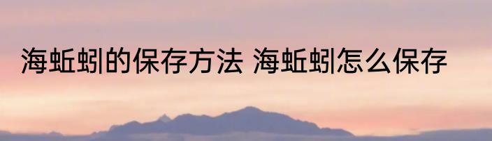 海蚯蚓的保存方法 海蚯蚓怎么保存