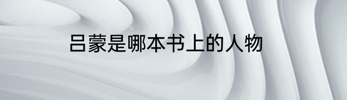 吕蒙是哪本书上的人物