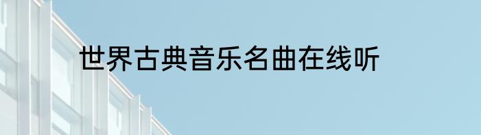 世界古典音乐名曲在线听