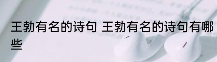 王勃有名的诗句 王勃有名的诗句有哪些