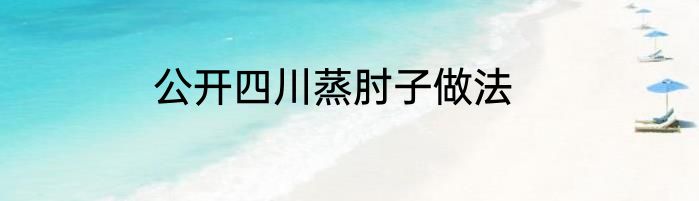 公开四川蒸肘子做法