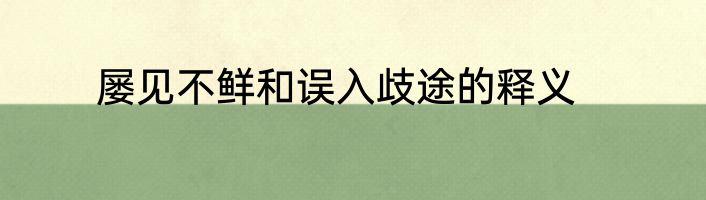 屡见不鲜和误入歧途的释义