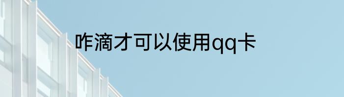 咋滴才可以使用qq卡