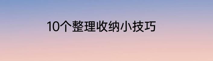 10个整理收纳小技巧