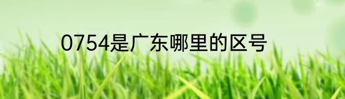 0754是广东哪里的区号