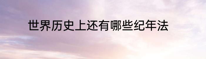 世界历史上还有哪些纪年法