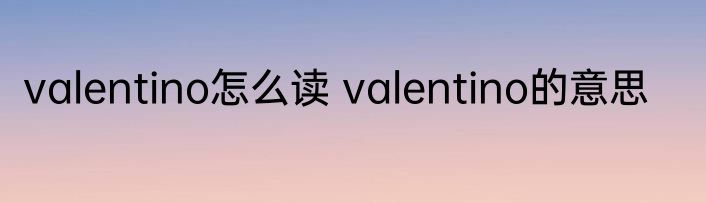 valentino怎么读 valentino的意思