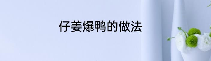 仔姜爆鸭的做法