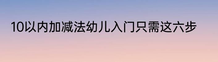 10以内加减法幼儿入门只需这六步