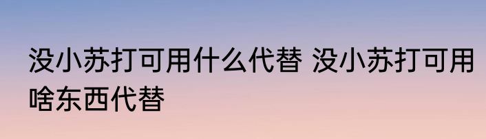 没小苏打可用什么代替 没小苏打可用啥东西代替