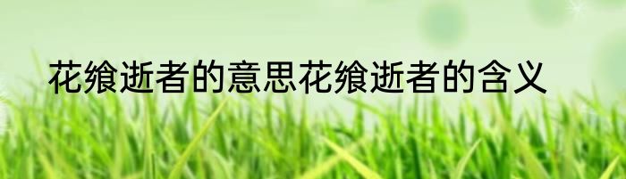 花飨逝者的意思花飨逝者的含义