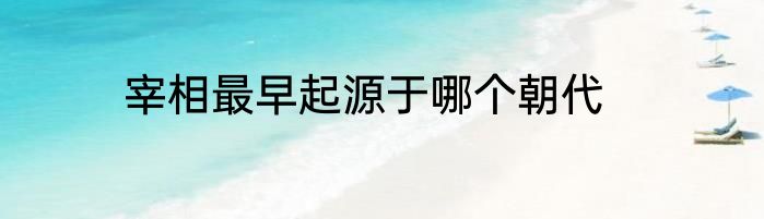 宰相最早起源于哪个朝代