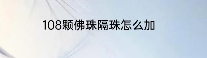 108颗佛珠隔珠怎么加