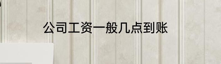 公司工资一般几点到账