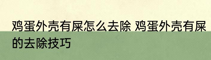 鸡蛋外壳有屎怎么去除 鸡蛋外壳有屎的去除技巧