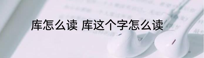库怎么读 库这个字怎么读