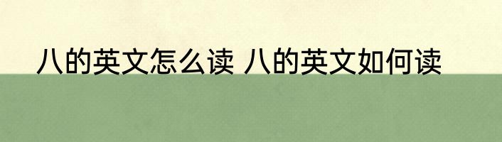 八的英文怎么读 八的英文如何读