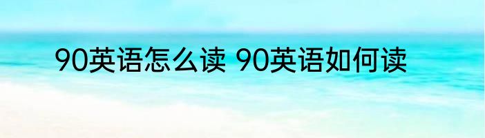 90英语怎么读 90英语如何读