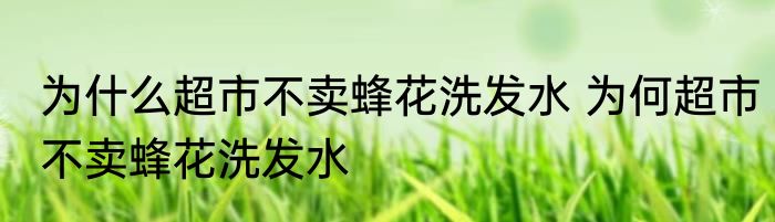 为什么超市不卖蜂花洗发水 为何超市不卖蜂花洗发水