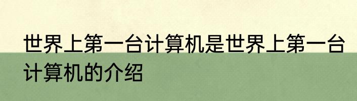 世界上第一台计算机是世界上第一台计算机的介绍