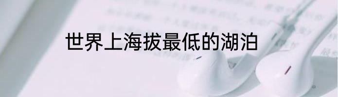 世界上海拔最低的湖泊