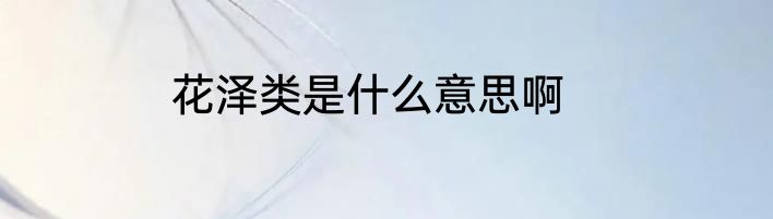 花泽类是什么意思啊
