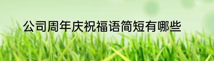 公司周年庆祝福语简短有哪些