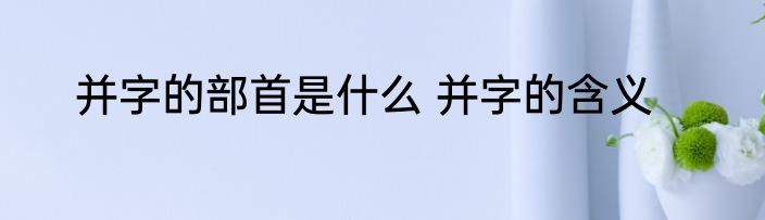并字的部首是什么 并字的含义