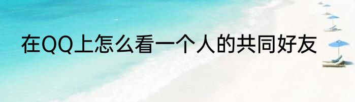 在QQ上怎么看一个人的共同好友
