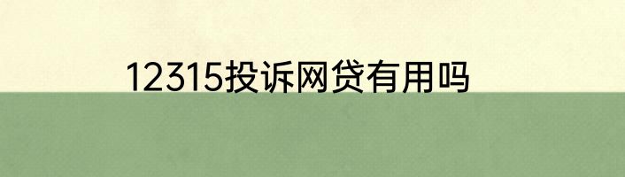 12315投诉网贷有用吗