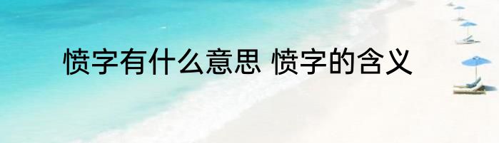 愤字有什么意思 愤字的含义