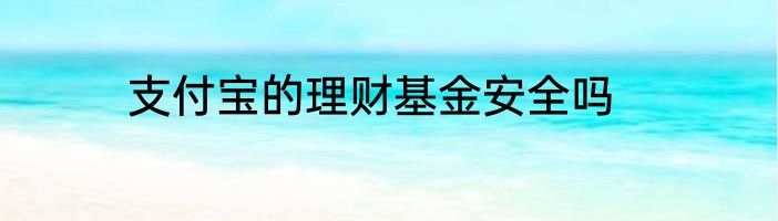 支付宝的理财基金安全吗
