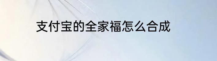 支付宝的全家福怎么合成