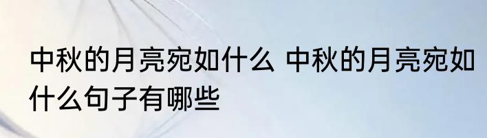 中秋的月亮宛如什么 中秋的月亮宛如什么句子有哪些