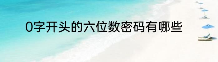 0字开头的六位数密码有哪些