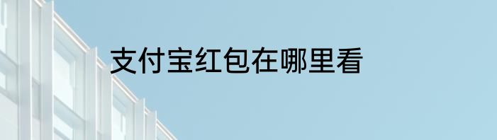 支付宝红包在哪里看