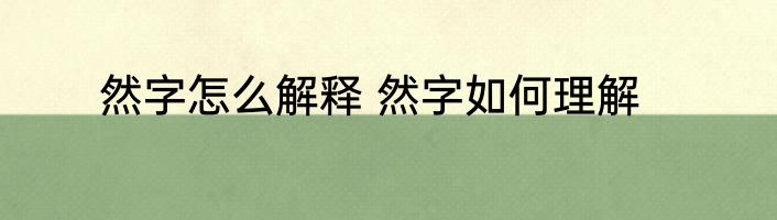 然字怎么解释 然字如何理解