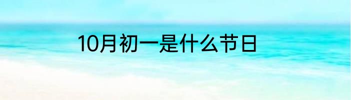 10月初一是什么节日