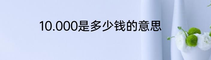 10.000是多少钱的意思