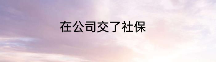 在公司交了社保