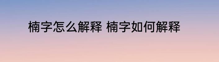 楠字怎么解释 楠字如何解释