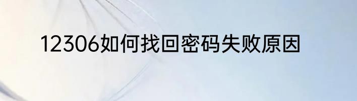 12306如何找回密码失败原因