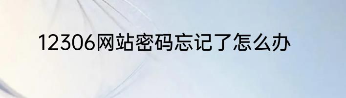12306网站密码忘记了怎么办