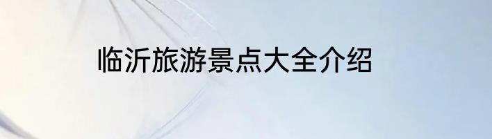 临沂旅游景点大全介绍
