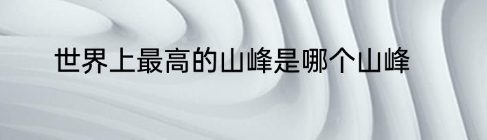 世界上最高的山峰是哪个山峰